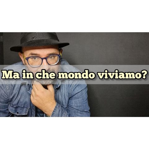 Episodio 1403 - Ma in che mondo viviamo? #4tu #pensieri #notte