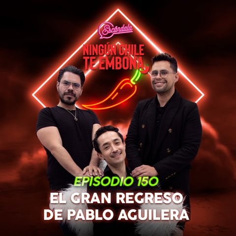 Ep 150 El gran regreso de Pablo Aguilera