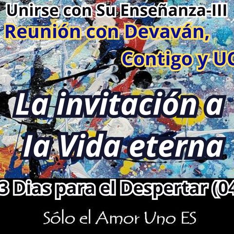 La invitación a Ia Vida eterna (3 Dias para el Despertar - 04) -- Unirse con Su Enseñanza III