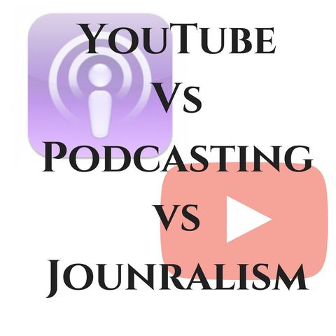 YouTuber Vs Podcaster Vs Journalism