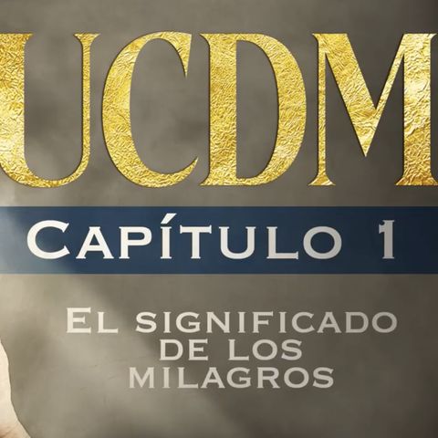 Capítulo 1: El Significado de los Milagros | Un Curso de Milagros (UCDM)