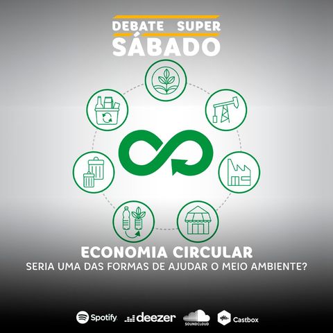 Debate Super Sábado #298 | Economia circular: seria uma das formas de ajudar o meio ambiente?