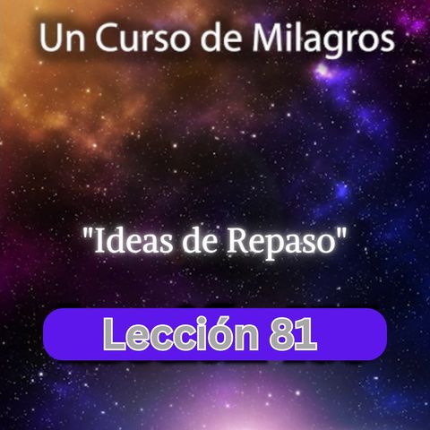 LECCIÓN 81 - Ideas de Repaso. Libro de Ejercicios. Un Curso de Milagros (con fondo musical)