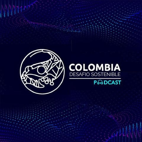 Ep. 1 Colombia y los retos de la sostenibilidad
