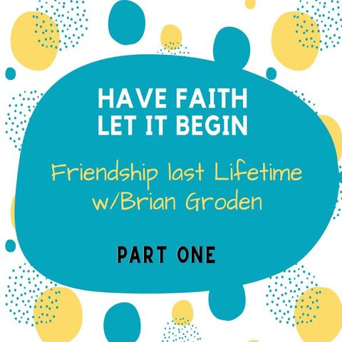 Friendship last a Lifetime part 1 with Brian Groden