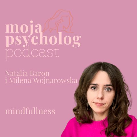 Czy uważność (mindfulness) jest warta praktyki? Opowiada Milena Wojnarowska.