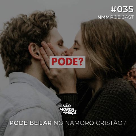 #35 - Pode beijar no namoro cristão?