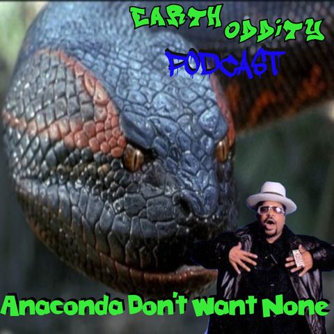 Earth Oddity 140: Anaconda Don't Want None