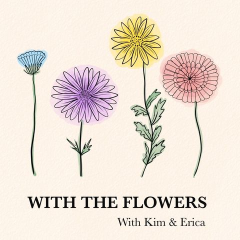 Introduction to the With the Flowers Podcast with Kim and Erica