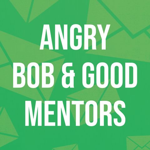 Angry Bob & Good Mentors