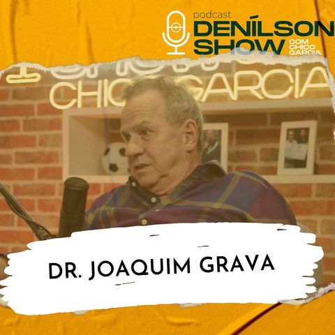 DR. JOAQUIM GRAVA | Podcast Denílson Show #138