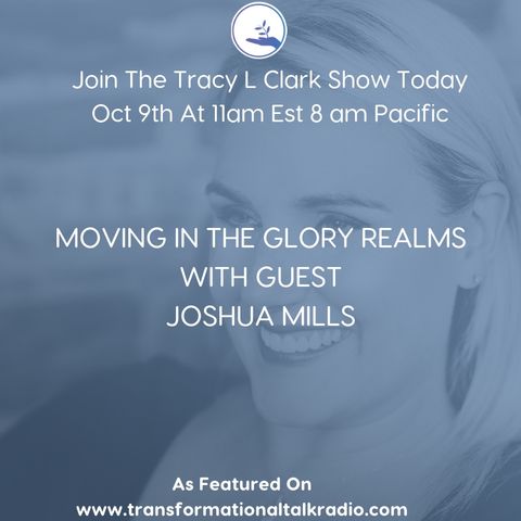 The Tracy L Clark Show: Live Your Extraordinary Life Radio: Enter Into The Glory Realm With Joshua Mills