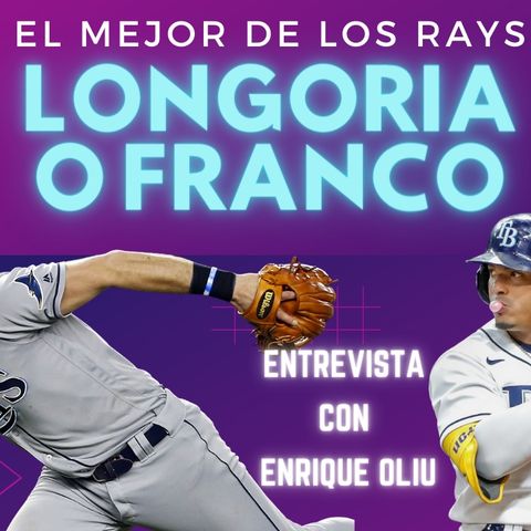 MLB: ¿LONGORIA o WANDER FRANCO? Entrevista con Enrique Oliu