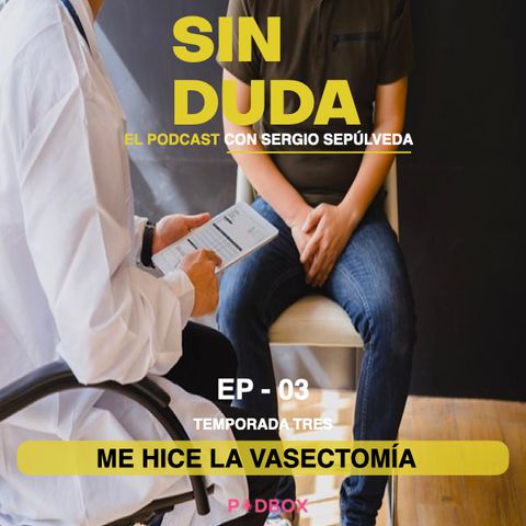SIN DUDA / TEMP 3 - EP 03 / ME HICE LA VASECTOMIA