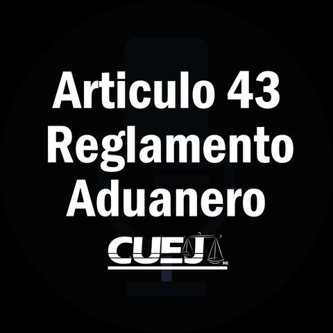 Articulo 43 Reglamento de la ley aduanera México