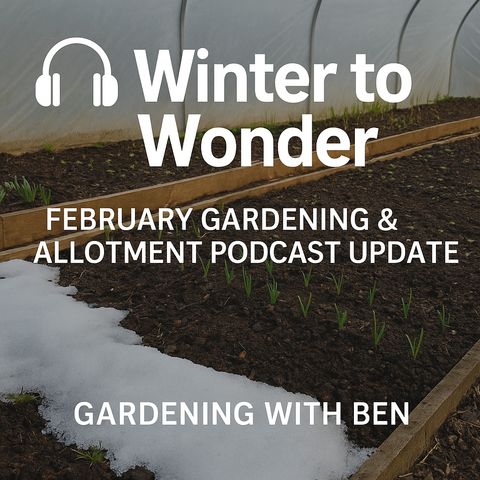 🎧 ❄️ Winter to Wonder: February Gardening & Allotment Podcast Update
