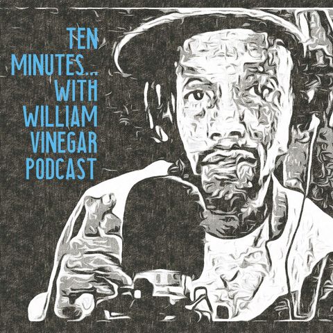 Ten Minutes... with William Vinegar Podcast Episode 13