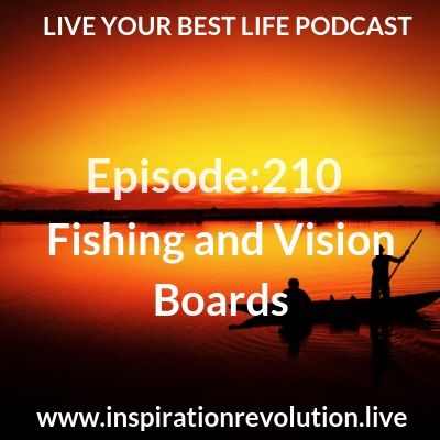 Ep 210 - Fishing and Vision Boards