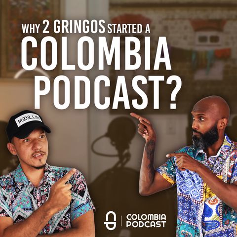 Why 2 GRINGOS Started a Colombia Podcast? - Ep. 43