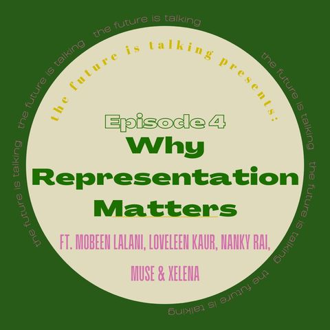 Ep. 4: Why Representation Matters, ft. Mobeen Lalani, Loveleen Kaur & Nanky Rai, co-hosted by Muse and Xelena