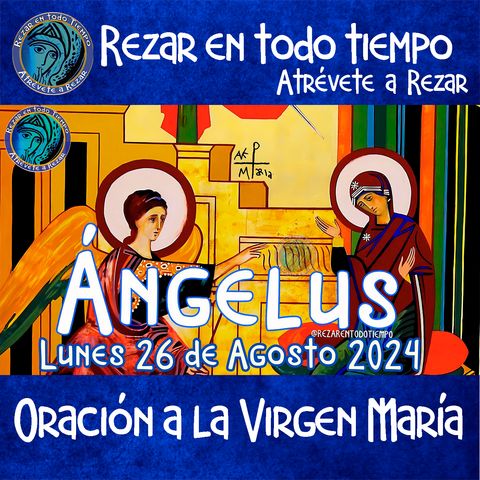 angelus del día de hoy.  LUNES 26 DE AGOSTO 2024, 🌹Oración diaria a la Virgen María💙.