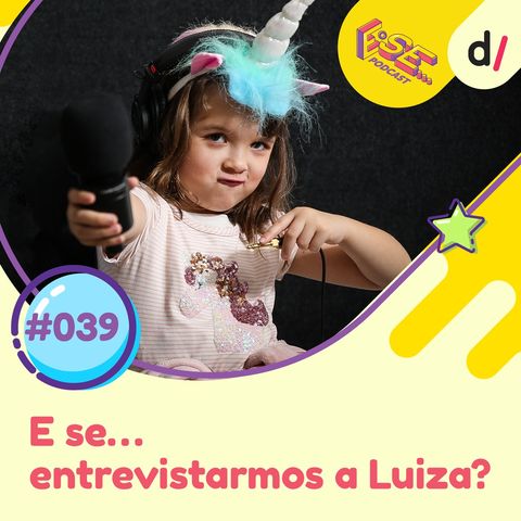 E Se… podcast #39 - E Se... entrevistarmos a Luiza? 🎤