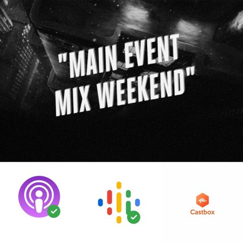 Episode 206 - Main Event Mix Weekend