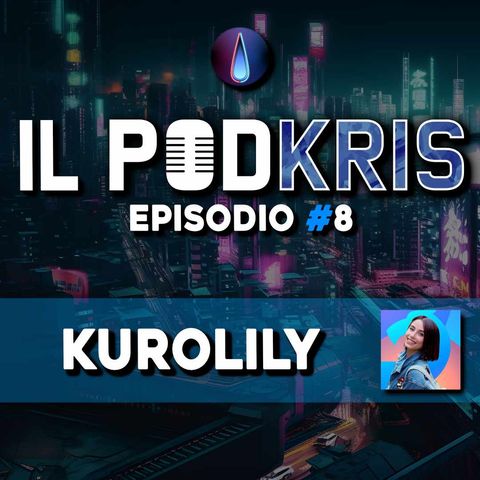 Il PODKRIS 🎙 | Episodio 8 | ▶ KUROLILY