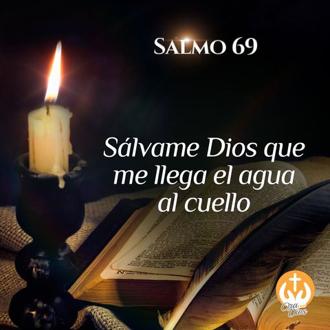 Salmo 69: Sálvame Dios que me llega el agua al cuello