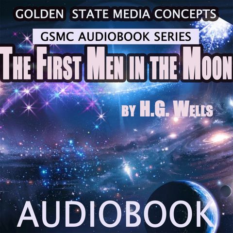 GSMC Audiobook Series: The First Men in the Moon  Episode 6: The Mooncalf Pastures and The Selenite's Face