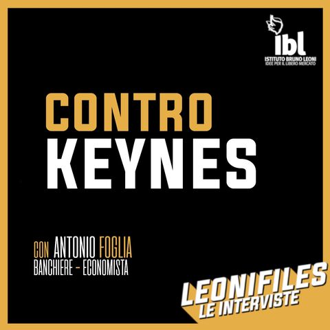 Contro Keynes, con Antonio Foglia (banchiere-economista) - LeoniFiles, le interviste