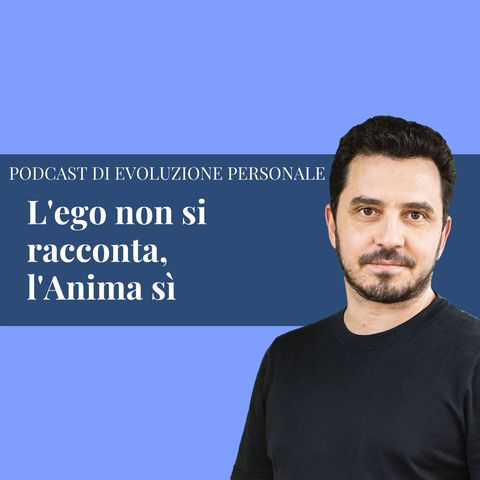 Episodio 145 - L'ego non si racconta, l'Anima sì