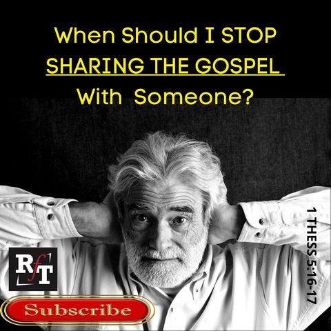 When Should I Stop Sharing The Gospel With Someone? - 9:28:21, 7.53 PM