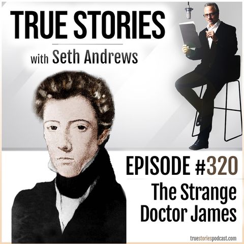 True Stories #320 - The Strange Doctor James