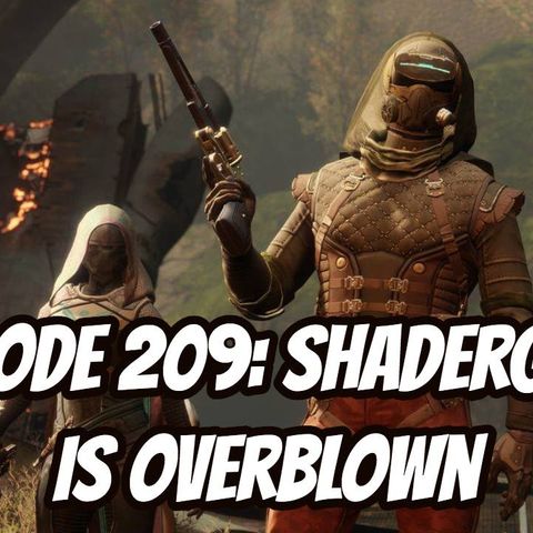 Episode 209 - ShaderGate is Overblown