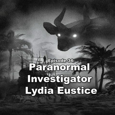 Episode 34: Paranormal Investigator Lydia Eustice