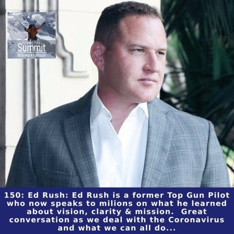 Ed Rush: Ed Rush is a former Top Gun pilot who now speaks to milions on what he learned about vision, clarity & mission.  Great conversation