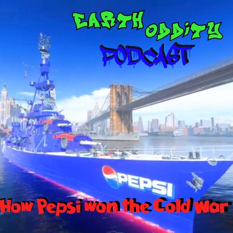 Earth Oddity 82: How Pepsi won the Cold War