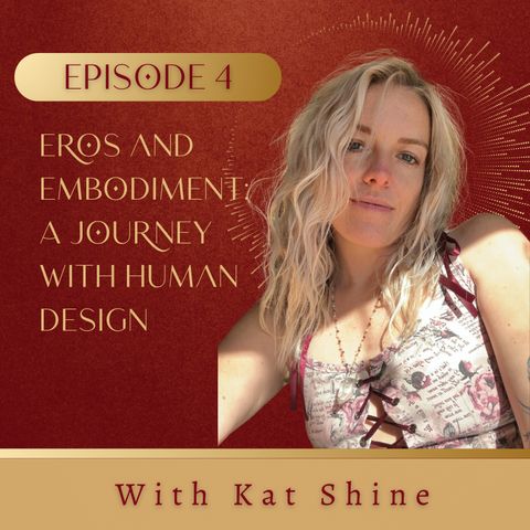 004. Eros and Embodiment: A Journey with Human Design with Kat Shine