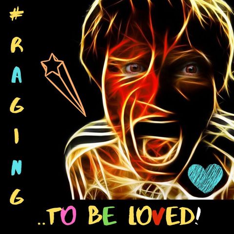 #RAGING TO BE LOVED!