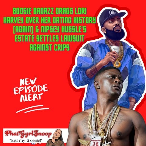 Boosie Badazz Drags Lori Harvey Over Her Dating History [AGAIN] &  Nipsey Hussle's Estate settles Lawsuit Against Crips
