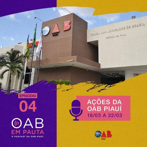 Episódio #4 - Ações da OAB Piauí - 16/03 a 22/03