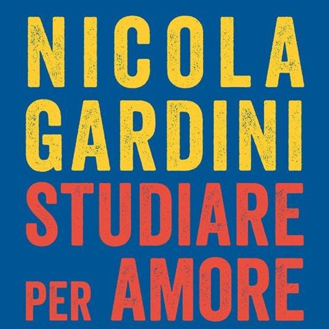 Nicola Gardini "Studiare per amore"