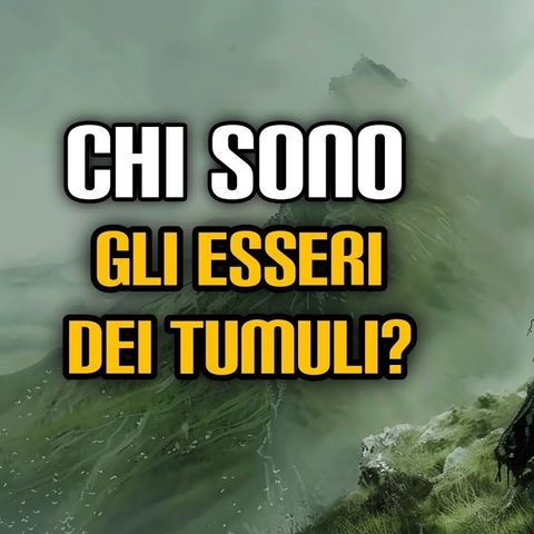 Chi sono gli Esseri dei Tumuli?