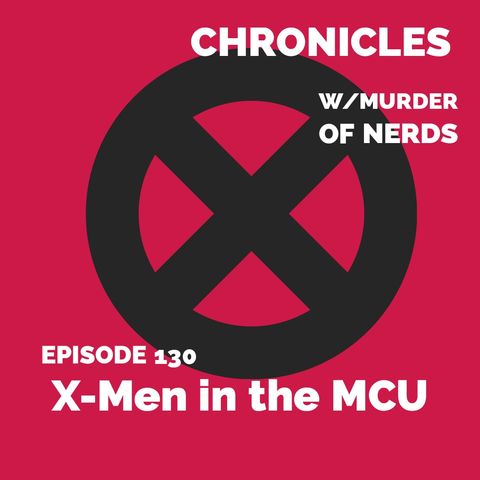 E130: X-Men in the MCU ❌