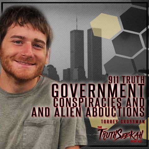 Torrey Grossman | 911 Truth, Government Conspiracies and Alien Abductions
