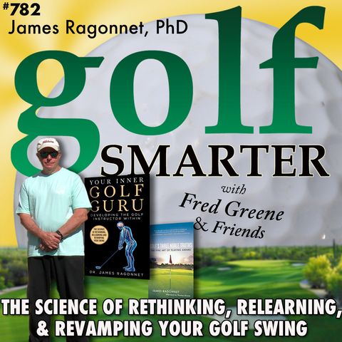 The Science of Rethinking, Relearning, & Revamping Your Golf Swing with James Ragonnet, PhD