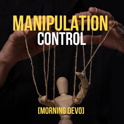 Manipulation Control  [Morning Devo]