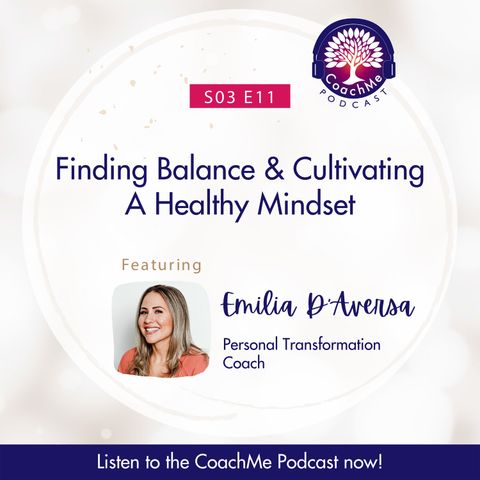 Finding Balance & Cultivating A Healthy Mindset with Emilia D’Aversa - Personal Transformation Coach - S03E11