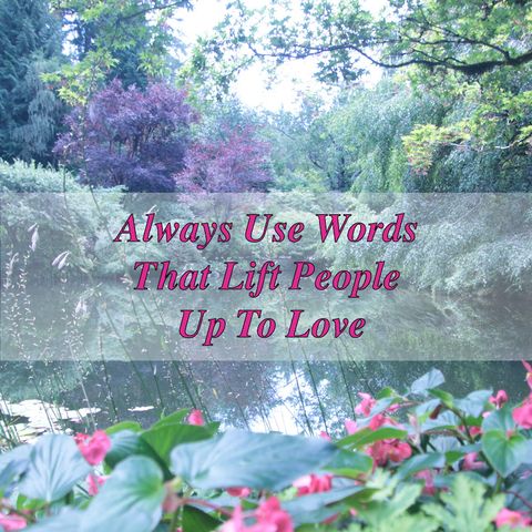 Always Ue Words That Lift People Up To Love
